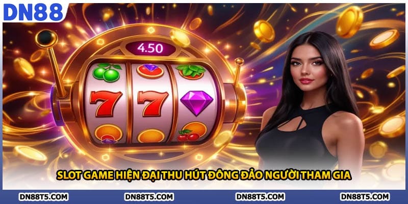 Slot game hiện đại thu hút đông đảo người tham gia